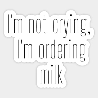 I'm Not Crying, I'm Ordering Milk Sticker